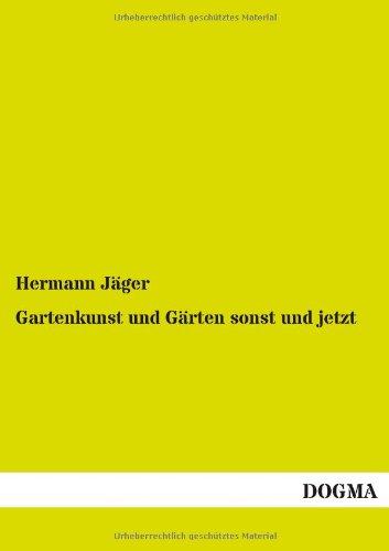 Gartenkunst und Gärten sonst und jetzt: Handbuch für Gärtner, Architekten und Liebhaber