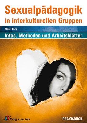 Sexualpädagogik in interkulturellen Gruppen: Informationen, Methoden und Arbeitsblätter