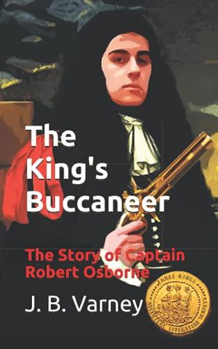 The King's Buccaneer: The Story of Captain Robert Osborne (The Three Kings Adventure Literature Series)