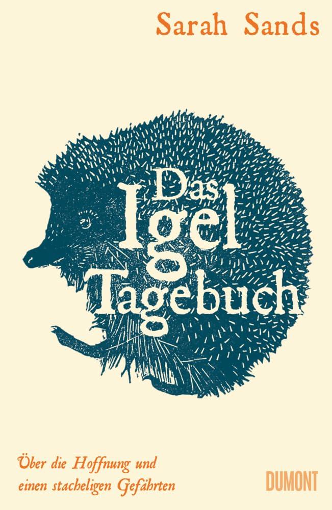 Das Igel-Tagebuch: Über die Hoffnung und einen stacheligen Gefährten