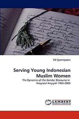 Serving Young Indonesian Muslim Women: The Dynamics of the Gender Discourse in Nasyiatul Aisyiyah 1965-2005