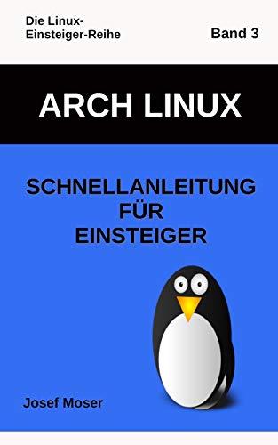 Arch Linux: Schnellanleitung für Einsteiger (Die Linux-Einsteiger-Reihe, Band 3)