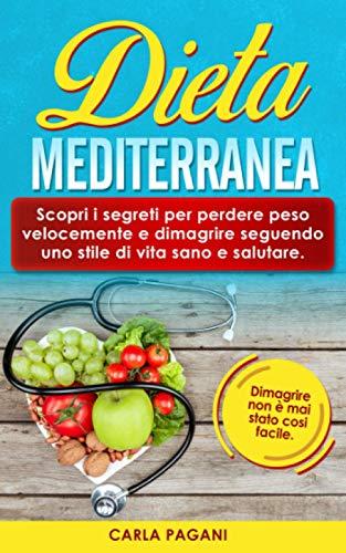 DIETA MEDITERRANEA: Scopri i segreti per perdere peso velocemente e dimagrire seguendo uno stile di vita sano e salutare. Dimagrire non è mai stato cosi facile.