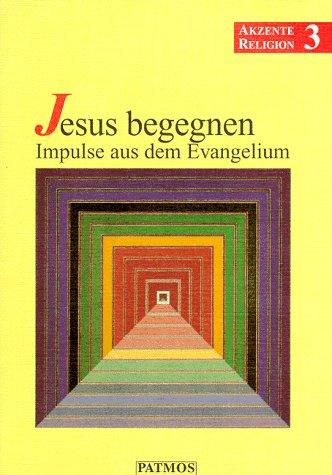 Akzente Religion, Bd.3, Jesus begegnen, Impulse aus dem Evangelium