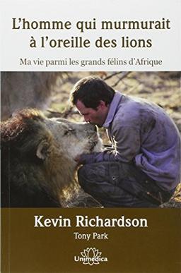 L'homme qui murmurait à l'oreille des lions : ma vie parmi les grands félins d'Afrique