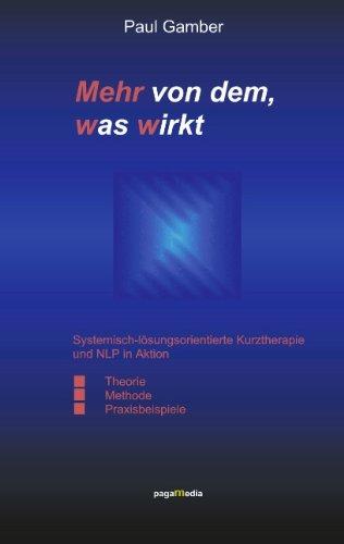 Mehr von dem, was wirkt. Systemisch-lösungsorientierte Kurztherapie und NLP in Aktion.