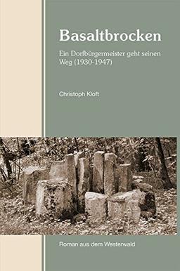 Basaltbrocken: Ein Dorfbürgermeister geht seinen Weg (1930-1947) Roman aus dem Westerwald