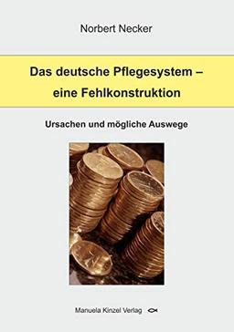 Das deutsche Pflegesystem - eine Fehlkonstruktion: Ursachen und mögliche Auswege