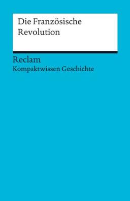 Die Französische Revolution: Kompaktwissen Geschichte