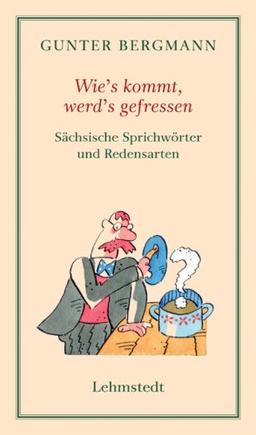 Sächsische Miniaturen 04. Wie's kommt, wird's gefressen: Sächsische Sprichwörter und Redensarten