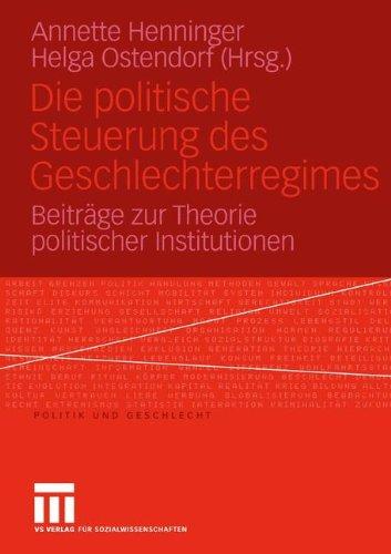 Die Politische Steuerung des Geschlechterregimes: Beiträge zur Theorie Politischer Institutionen (Politik und Geschlecht)