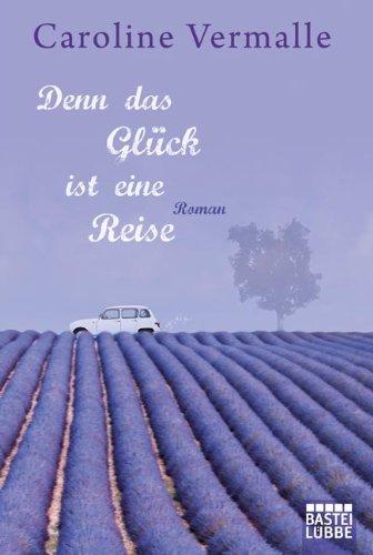 Denn das Glück ist eine Reise: Roman