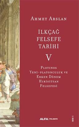 İlkçağ Felsefe Tarihi 5: Plotinos, Yeni - Platonculuk ve Erken Dönem Hıristiyan Felsefesi