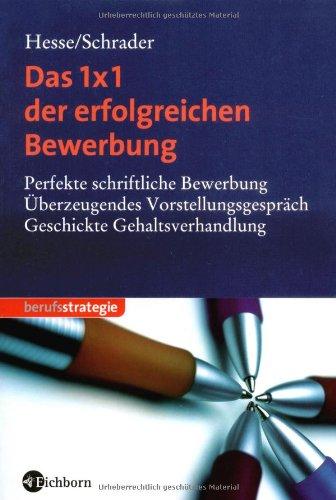 Das 1 x 1 der erfolgreichen Bewerbung: Perfekte schriftliche Bewerbung, überzeugendes Vorstellungsgespräch, geschickte Gehaltsverhandlung