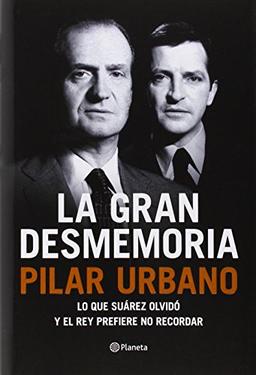 La gran desmemoria : lo que Suárez olvidó y el Rey prefiere no recordar ((Fuera de colección))