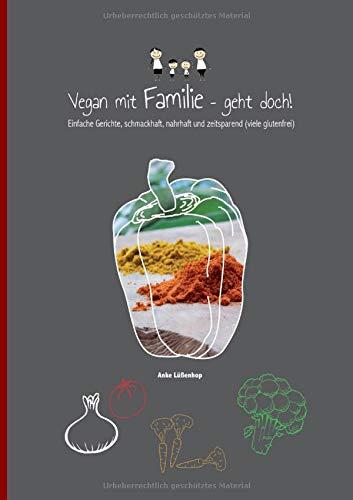 Vegan mit Familie geht doch!: Einfache Gerichte, schmackhaft, nahrhaft und zeitsparend (viele glutenfrei)