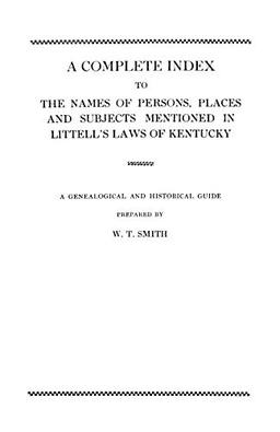 A Complete Index to the Names of Persons, Places and Subjects Mentioned in Littell's Laws of Kentucky