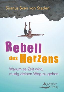 Rebell des Herzens - Warum es Zeit wird, mutig deinen Weg zu gehen