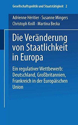 Die Veränderung von Staatlichkeit in Europa: Ein Regulativer Wettbewerb: Deutschland, Großbritannien Und Frankreich In Der Europäischen Union . . . ... und Staatstätigkeit, Band 2)