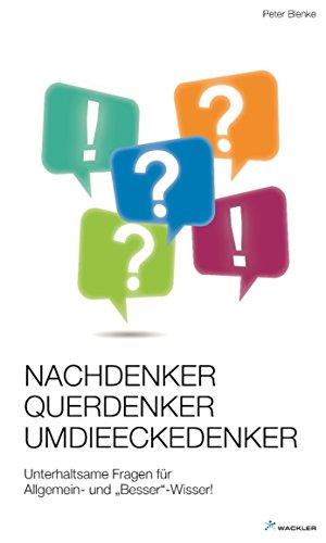 Nachdenker, Querdenker, Umdieeckedenker: Unterhaltsame Fragen für Allgemein- und Besser-Wisser!