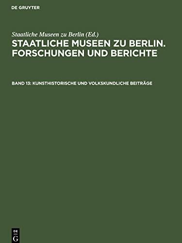 Staatliche Museen zu Berlin. Forschungen und Berichte, Band 13, Kunsthistorische und volkskundliche Beiträge