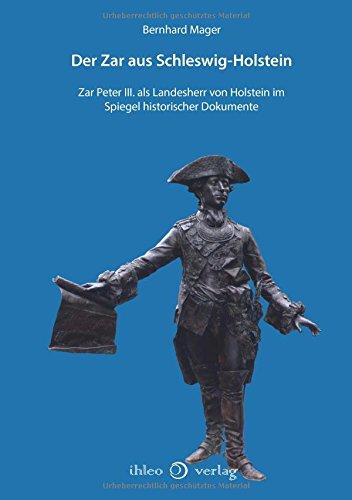 Der Zar aus Schleswig-Holstein: Zar Peter III. als Landesherr von Holstein im Spiegel historischer Dokumente