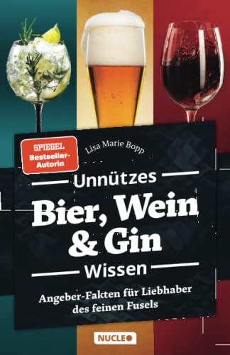 Unnützes Bier, Wein & Gin Wissen: Angeber-Fakten für Liebhaber des feinen Fusels (Unnützes Wissen)