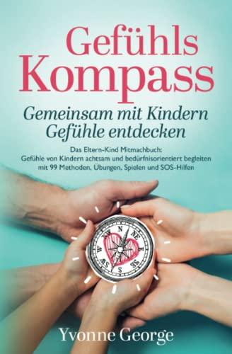 Gefühlskompass: Gemeinsam mit Kindern Gefühle entdecken - Das Eltern-Kind Mitmachbuch: Gefühle von Kindern achtsam und bedürfnisorientiert begleiten mit 99 Methoden, Übungen, Spielen und SOS-Hilfen