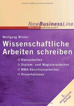 Wissenschaftliche Arbeiten schreiben (New Business Line): Hausarbeiten / Diplom- und Magisterarbeiten / MBA-Abschlussarbeiten / Dissertationen