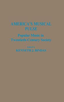 America's Musical Pulse: Popular Music in Twentieth-Century Society (Contributions to the Study of Popular Culture)