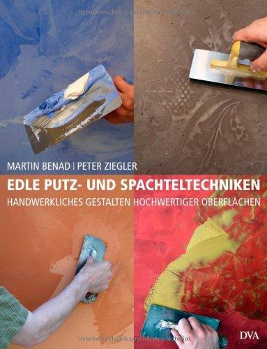 Edle Putz- und Spachteltechniken: Handwerkliches Gestalten hochwertiger Oberflächen