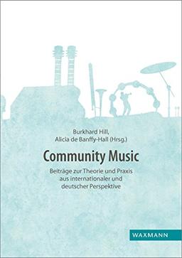 Community Music: Beiträge zur Theorie und Praxis aus internationaler und deutscher Perspektive