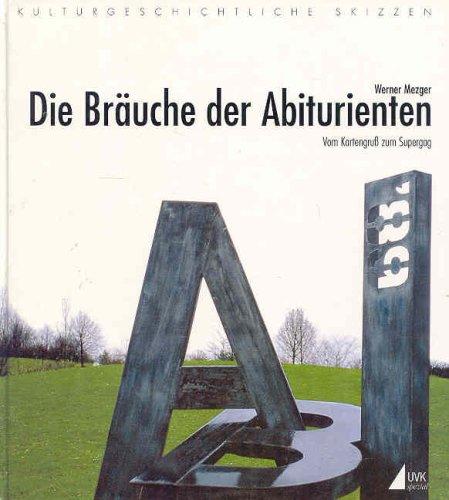 Die Bräuche der Abiturienten. Vom Kartengruß zum Supergag. Ein Beitrag zur Schülervolkskunde