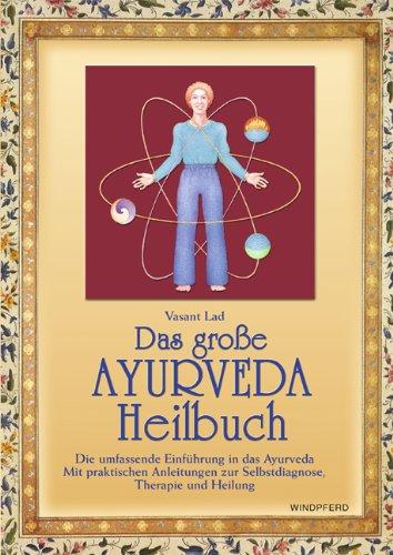 Das große Ayurveda-Heilbuch: Die umfassende Einführung in das Ayurveda. Mit praktischen Anleitungen zur Selbstdiagnose, Therapie und Heilung