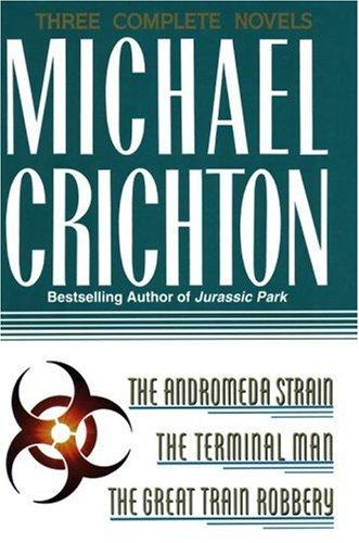 Three Complete Novels: The Andromeda Strain; The Terminal Man; The Great Train Robbery