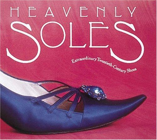 Heavenly Soles: Extraordinary 20th Century Shoes: Extraordinary Twentieth-century Shoes