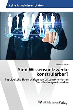 Sind Wissensnetzwerke konstruierbar?: Topologische Eigenschaften von wissensorientierten Dienstleistungsnetzwerken