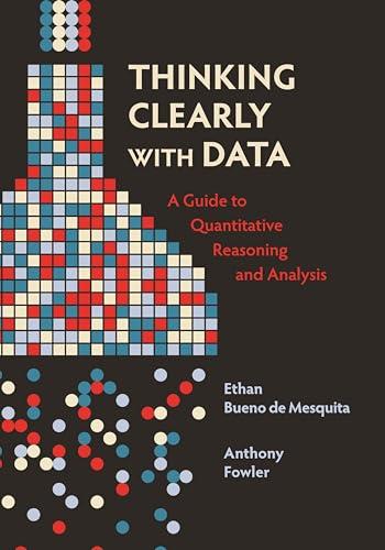 Thinking Clearly With Data: A Guide to Quantitative Reasoning and Analysis