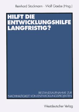 Hilft die Entwicklungshilfe langfristig?: Bestandsaufnahme zur Nachhaltigkeit von Entwicklungsprojekten