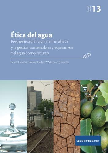 Ética del agua: Perspectivas éticas en torno al uso y la gestión sustentables y equitativos del agua como recurso (Globethics.net Praxis Series)