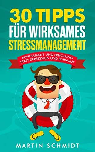 30 Tipps für wirksames Stressmanagement: Achtsamkeit und Erholung statt Depression und Burnout!