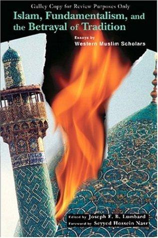 Islam, Fundamentalism, and the Betrayal of Tradition: Essays by Western Muslim Scholars (Perennial Philosophy)