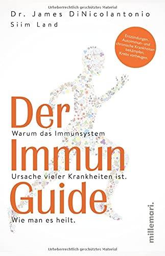 Der Immun Guide: Warum das Immunsystem Ursache vieler Krankheiten ist. Wie man es heilt. Entzündungen, Autoimmun- und chronische Krankheiten bekämpfen, Krebs vorbeugen.