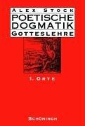 Poetische Dogmatik: Gotteslehre: Poetische Dogmatik: Gotteslehre. 1. Orte: Bd 1