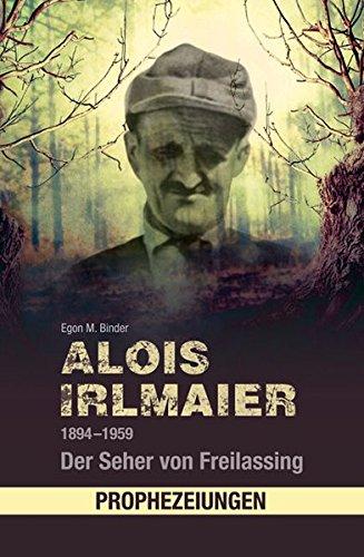 Alois Irlmaier 1894-1959: Der Seher von Freilassing