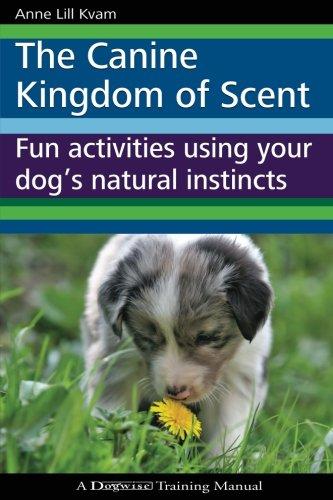 The Canine Kingdom of Scent: Fun Activities Using Your Dog's Natural Instincts