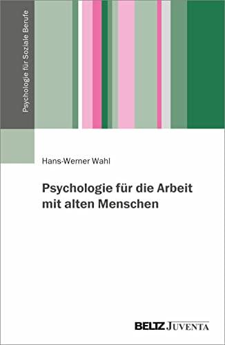 Psychologie für die Arbeit mit Menschen höheren Lebensalters (Psychologie für Soziale Berufe)