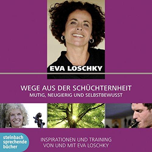 Wege aus der Schüchternheit: Mutig, Neugierig und selbstbewusst. Inspiration und Training von und mit Eva Loschky