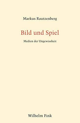 Bild und Spiel: Medien der Ungewissheit