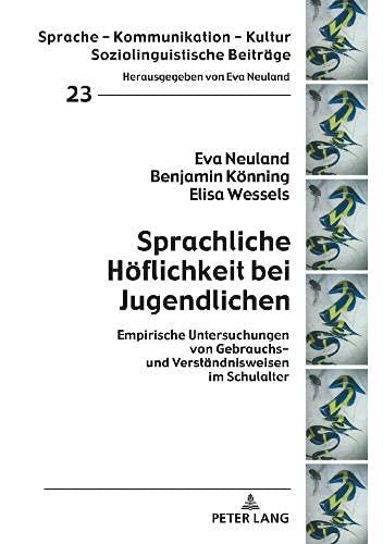 Sprachliche Höflichkeit bei Jugendlichen: Empirische Untersuchungen von Gebrauchs- und Verständnisweisen im Schulalter (Sprache – Kommunikation – Kultur, Band 23)